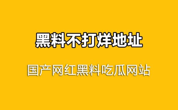 国产网红吃瓜黑料网站,黑料不打烊地址